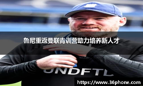 鲁尼重返曼联青训营助力培养新人才
