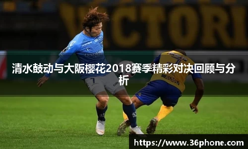 清水鼓动与大阪樱花2018赛季精彩对决回顾与分析